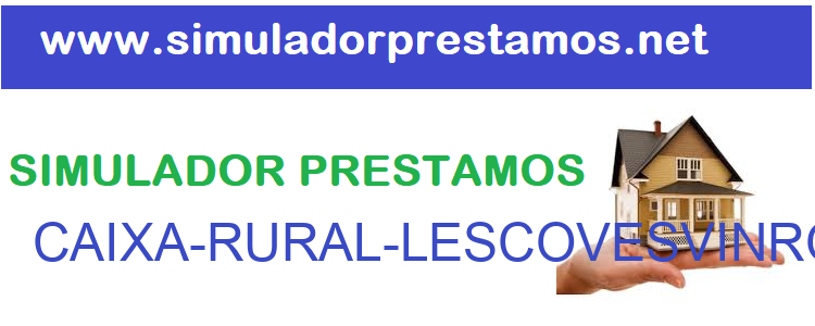 Simulador Prestamos  CAIXA-RURAL-LESCOVESVINROMAS